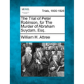 The Trial of Peter Robinson, for the Murder of Abraham Suydam, Esq. - Paperback