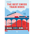 The Best Swiss Train Rides: 35 Unforgettable Trips in the Heart of Europe - Paperback