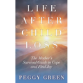 Life after Child Loss: The Mother's Survival Guide to Cope and Find Joy - Paperback