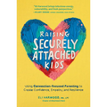 Raising Securely Attached Kids: Using Connection-Focused Parenting to Create Confidence, Empathy, and Resilience - Hardcover