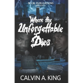 Where the Unforgettable Dies: (The Extraordinary Lives and Fatal Demise) - Paperback