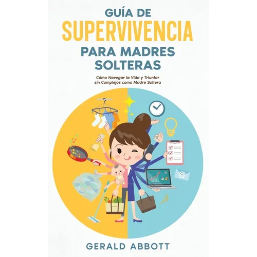 Guía de Supervivencia para Madres Solteras: Cómo Navegar la Vida y Triunfar sin Complejos como Madre Soltera - Paperback