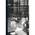 A Memoir of John Conolly: Comprising a Sketch of the Treatment of the Insane in Europe and America - Paperback