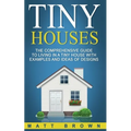 Tiny Houses: The Comprehensive Guide to Living in a Tiny House with Examples and Ideas of Designs - Paperback