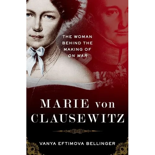 Marie Von Clausewitz: The Woman Behind the Making of on War - Hardcover
