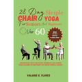 28 Day Simple Chair Yoga for Seniors and BeginnersOver 60: Improving Heart Health and Posture, Intermediate and Advanced Fitness Challenge for Quick W - Paperback