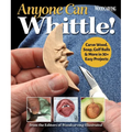 Anyone Can Whittle!: Carve Wood, Soap, Golf Balls & More in 30+ Easy Projects - Paperback