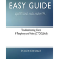 Easy Guide: Troubleshooting Cisco IP Telephony and Video: Questions and Answers - Paperback
