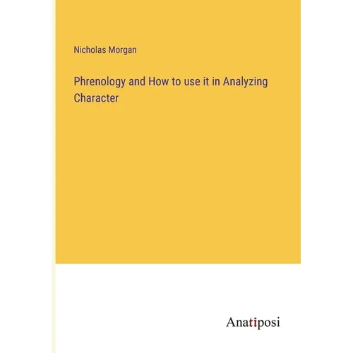 Phrenology and How to use it in Analyzing Character - Paperback