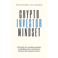 Crypto Investor Mindset - Principles for avoiding mistakes in thinking when investing in Bitcoin and cryptocurrencies - Paperback