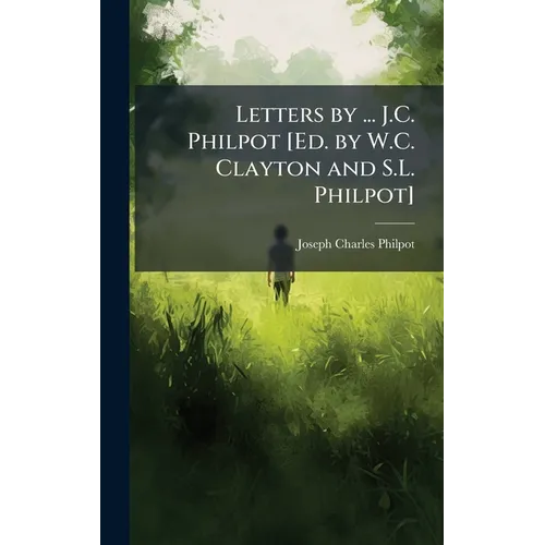 Letters by ... J.C. Philpot [Ed. by W.C. Clayton and S.L. Philpot] - Hardcover