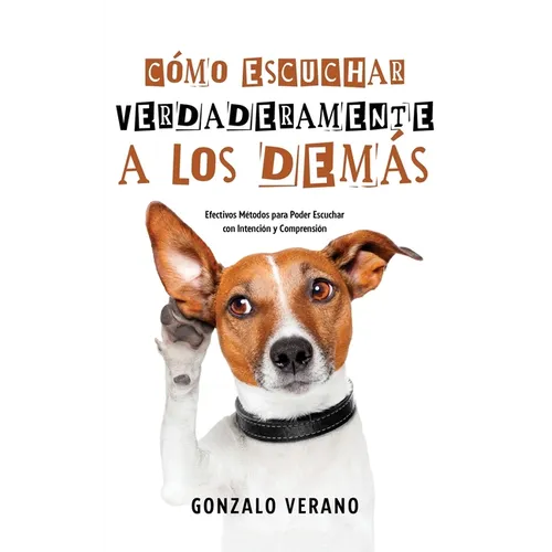 Cómo Escuchar Verdaderamente a los Demás: Efectivos Métodos para Poder Escuchar con Intención y Comprensión - Paperback