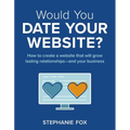 Would You Date Your Website?: How to create a website that will grow lasting relationships-and your business - Paperback