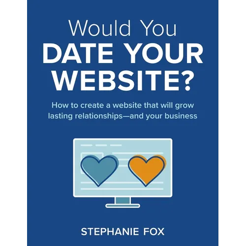 Would You Date Your Website?: How to create a website that will grow lasting relationships-and your business - Paperback