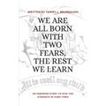 We Are All Born with Two Fears, the Rest We Learn - Paperback