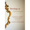 Theology as Autobiography: The Centrality of Confession, Relationship, and Prayer to the Life of Faith - Hardcover