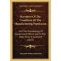 Narrative Of The Condition Of The Manufacturing Population: And The Proceedings Of Government Which Led To The State Trials In Scotland (1825) - Paperback