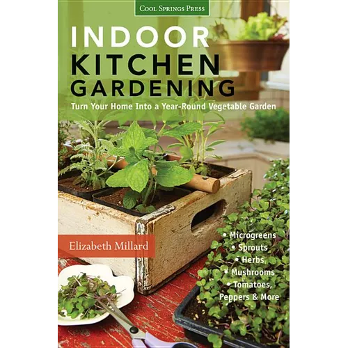 Indoor Kitchen Gardening: Turn Your Home Into a Year-Round Vegetable Garden - Microgreens - Sprouts - Herbs - Mushrooms - Tomatoes, Peppers & More - Paperback