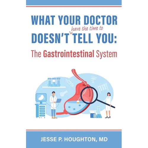 What Your Doctor Doesn't (Have the Time to) Tell You: The Gastrointestinal System - Paperback