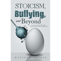 Stoicism, Bullying, and Beyond: How to Keep Your Head When Others Around You Have Lost Theirs and Blame You - Paperback