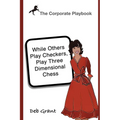 The Corporate Playbook: While Others Play Checkers, Play Three Dimensional Chess - Paperback