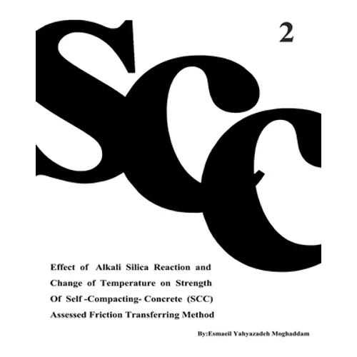 Effect of Alkali Silica Reaction and Change of Temperature on Strength of Self-Compacting-Concrete (SCC) Assessed Friction Transferring Method (Vol. 2 - Paperback