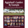 Aggieland's Leaders By Example: Business Stories of Success by Texas A&M Former Students - Hardcover