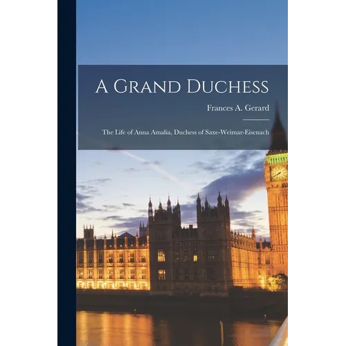 A Grand Duchess: The Life of Anna Amalia, Duchess of Saxe-Weimar-Eisenach - Paperback