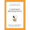 Caveman Delegation - The Leadership Secret That's Been Around Since the Stone Age - Hardcover