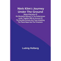 Niels Klim's journey under the ground; being a narrative of his wonderful descent to the subterranean lands; together with an account of the sensible - Paperback