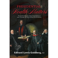 Presidential Health Matters: The Medical History of the United States as Seen Through the Lives of Forty-Six Presidents - Paperback