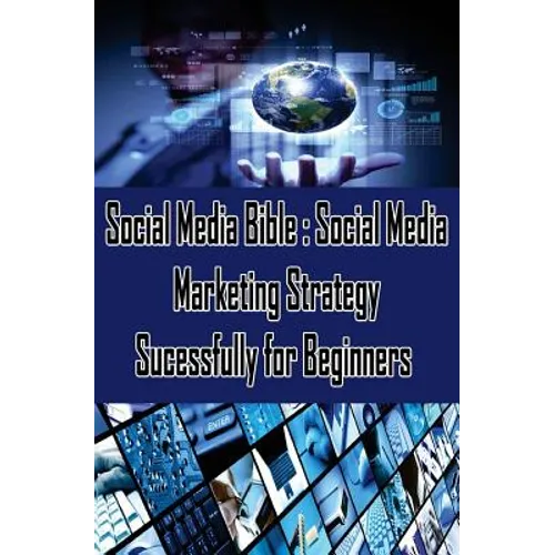 Social Media Bible: Social Media Marketing Strategy Sucessfully for Beginners: Facebook Marketing, Twitter, Google Plus Advertising: Socia - Paperback