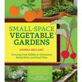 Small-Space Vegetable Gardens: Growing Great Edibles in Containers, Raised Beds, and Small Plots - Paperback