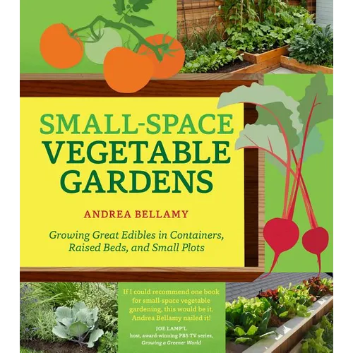Small-Space Vegetable Gardens: Growing Great Edibles in Containers, Raised Beds, and Small Plots - Paperback