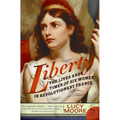 Liberty: The Lives and Times of Six Women in Revolutionary France - Paperback