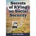 Secrets of RVing on Social Security: How to Enjoy the Motorhome and RV Lifestyle While Living on Your Social Security Income - Paperback