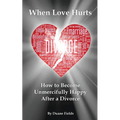 When Love Hurts: How to Become Unmercifully Happy After a Divorce - Paperback