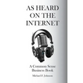 As Heard on The Internet: A Common Sense Business Book - Paperback