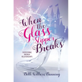 When the Glass Slipper Breaks: Overcoming Broken Relationships - Paperback