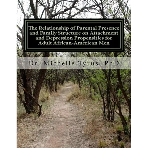 The Relationship of Parental Presence and Family Structure on Attachment and Depression Propensities for Adult African-American Men - Paperback