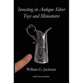 Investing in Antique Silver Toys and Miniatures: Paperback Edition - Paperback