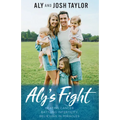 Aly's Fight: Beating Cancer, Battling Infertility, and Believing in Miracles - Paperback