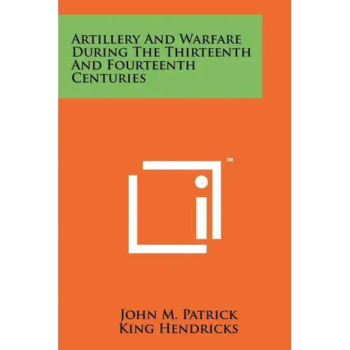 Artillery And Warfare During The Thirteenth And Fourteenth Centuries - Paperback