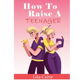 How to Raise a Teenager: Navigating the Crazy and Confusing Adolescent Years As a Parent - Paperback