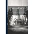 William Tyndale: A Biography: A Contribution to the Early History of the English Bible - Paperback