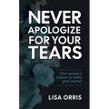 Never Apologize for Your Tears: One Woman's Mission to Make Grief Normal - Paperback