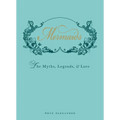 Mermaids: The Myths, Legends, & Lore - Hardcover