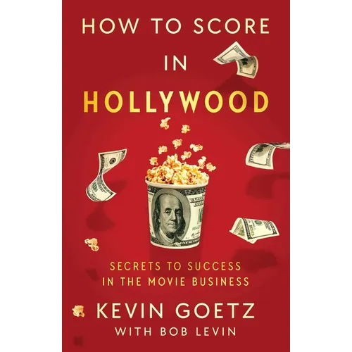 How to Score in Hollywood: Secrets to Success in the Movie Business - Hardcover
