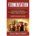 Fermentation: Fermentation for Beginners, Fermentation Recipes rich in Probiotics, Enzymes, Vitamins, Minerals - LEARN To Ferment Foods Now - Paperback