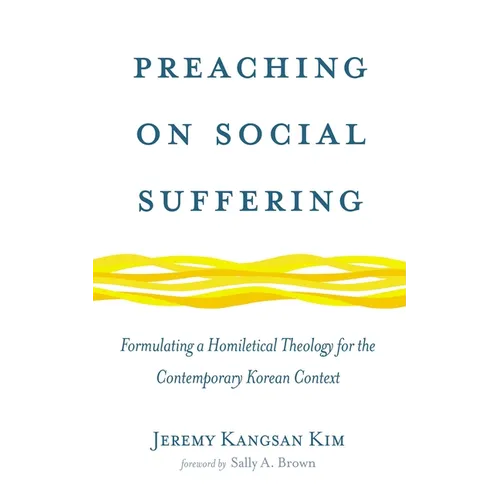 Preaching on Social Suffering: Formulating a Homiletical Theology for the Contemporary Korean Context - Paperback